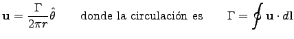 $\displaystyle \mathbf{u} = \frac{\Gamma}{2\pi r} \hat{\theta} \qquad \textrm{donde la circulaci\'on es}\qquad \Gamma = \oint \mathbf{u}\cdot d\mathbf{l}$